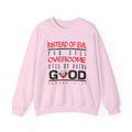 Crewneck Sweatshirt — "Instead of Eye for Eye Overcome Evil by Doing Good" Inspirational Graphic